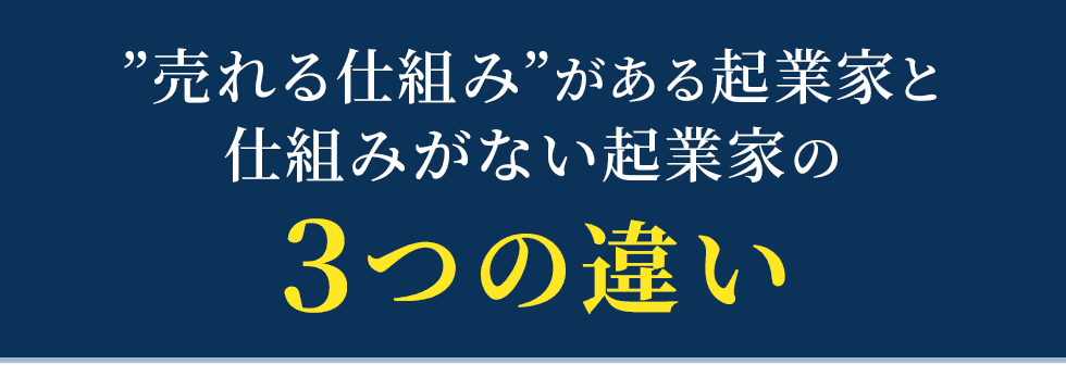売れる仕組みがある起業家と仕組みがない起業家の3つの違い